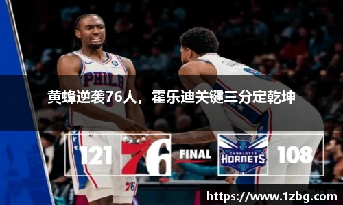 黄蜂逆袭76人，霍乐迪关键三分定乾坤
