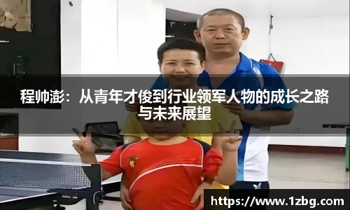 程帅澎：从青年才俊到行业领军人物的成长之路与未来展望